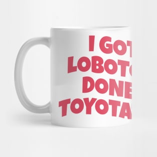 i got lobotomy done at toyotathon Mug